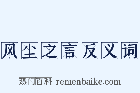风尘之言反义词是什么意思的图片